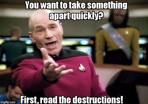 Picard Wtf | You want to take something         apart quickly? First, read the destructions! | image tagged in memes,picard wtf | made w/ Imgflip meme maker