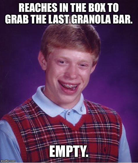 Bad Luck Brian Meme | REACHES IN THE BOX TO GRAB THE LAST GRANOLA BAR. EMPTY. | image tagged in memes,bad luck brian | made w/ Imgflip meme maker