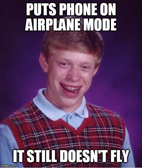 Bad Luck Brian Meme | PUTS PHONE ON AIRPLANE MODE; IT STILL DOESN'T FLY | image tagged in memes,bad luck brian | made w/ Imgflip meme maker