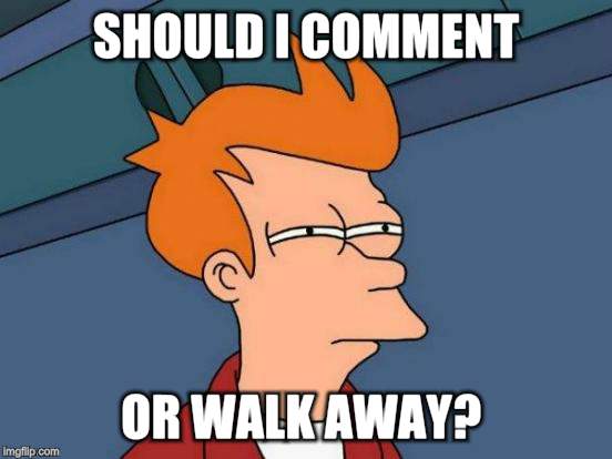 Futurama Fry Meme | SHOULD I COMMENT OR WALK AWAY? | image tagged in memes,futurama fry | made w/ Imgflip meme maker