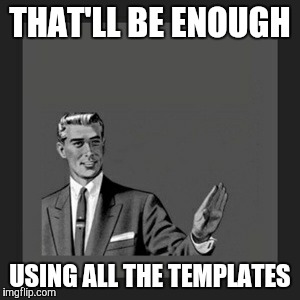 Kill Yourself Guy | THAT'LL BE ENOUGH; USING ALL THE TEMPLATES | image tagged in memes,kill yourself guy | made w/ Imgflip meme maker