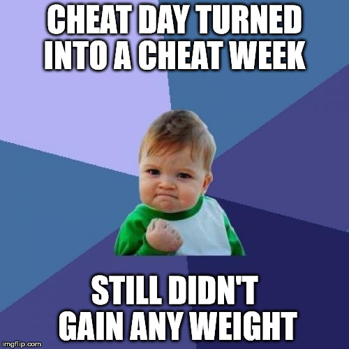 Success Kid | CHEAT DAY TURNED INTO A CHEAT WEEK; STILL DIDN'T GAIN ANY WEIGHT | image tagged in memes,success kid | made w/ Imgflip meme maker