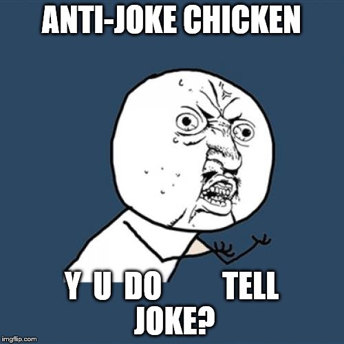 Y U No Meme | ANTI-JOKE CHICKEN Y  U  DO 








TELL JOKE? | image tagged in memes,y u no | made w/ Imgflip meme maker