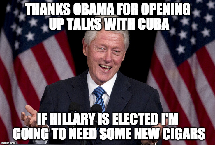 Bill Clinton preparing for the White House | THANKS OBAMA FOR OPENING UP TALKS WITH CUBA; IF HILLARY IS ELECTED I'M GOING TO NEED SOME NEW CIGARS | image tagged in bill clinton,cuba,cigars,election 2016,hillary clinton,bernie sanders | made w/ Imgflip meme maker