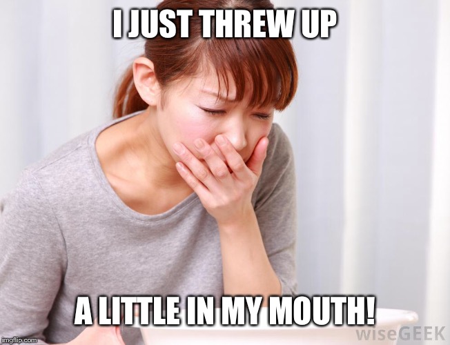 I JUST THREW UP A LITTLE IN MY MOUTH! | made w/ Imgflip meme maker