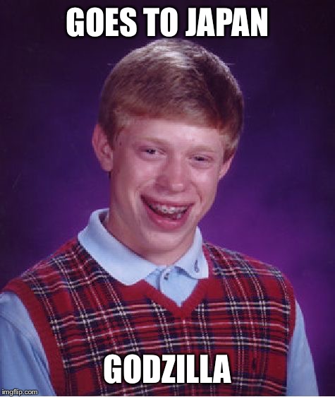 Bad Luck Brian Meme | GOES TO JAPAN; GODZILLA | image tagged in memes,bad luck brian | made w/ Imgflip meme maker