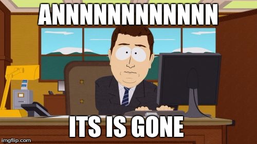 Aaaaand Its Gone | ANNNNNNNNNNNN; ITS IS GONE | image tagged in memes,aaaaand its gone | made w/ Imgflip meme maker