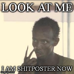 Look At Me Meme | LOOK AT ME; I AM SHITPOSTER NOW | image tagged in memes,look at me,The_Donald | made w/ Imgflip meme maker