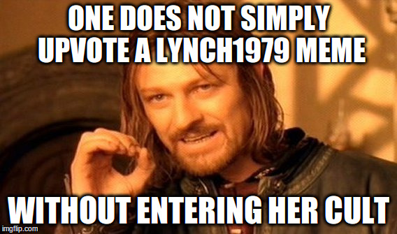 One Does Not Simply Meme | ONE DOES NOT SIMPLY UPVOTE A LYNCH1979 MEME WITHOUT ENTERING HER CULT | image tagged in memes,one does not simply | made w/ Imgflip meme maker