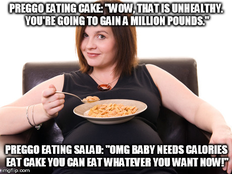 PREGGO EATING CAKE: "WOW, THAT IS UNHEALTHY. YOU'RE GOING TO GAIN A MILLION POUNDS."; PREGGO EATING SALAD: "OMG BABY NEEDS CALORIES EAT CAKE YOU CAN EAT WHATEVER YOU WANT NOW!" | image tagged in BabyBumps | made w/ Imgflip meme maker
