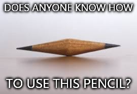 THE HARDEST PENCIL TO USE EVER SHARPENED | DOES ANYONE KNOW HOW; TO USE THIS PENCIL? | image tagged in the hardest pencil to use,memes | made w/ Imgflip meme maker