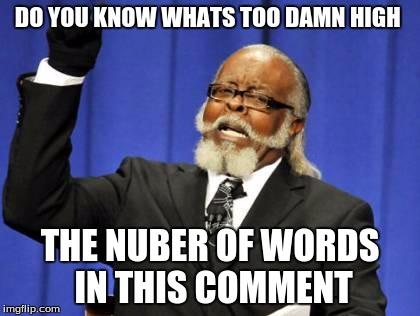 Too Damn High | DO YOU KNOW WHATS TOO DAMN HIGH; THE NUBER OF WORDS IN THIS COMMENT | image tagged in memes,too damn high | made w/ Imgflip meme maker