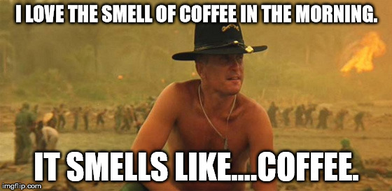 I LOVE THE SMELL OF COFFEE IN THE MORNING. IT SMELLS LIKE....COFFEE. | image tagged in morning smell k | made w/ Imgflip meme maker