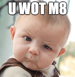 Skeptical Baby | U WOT M8 | image tagged in memes,skeptical baby | made w/ Imgflip meme maker