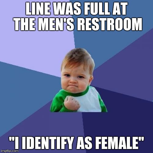 Success Kid | LINE WAS FULL AT THE MEN'S RESTROOM; "I IDENTIFY AS FEMALE" | image tagged in memes,success kid | made w/ Imgflip meme maker