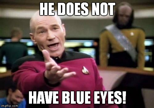 Picard Wtf Meme | HE DOES NOT HAVE BLUE EYES! | image tagged in memes,picard wtf | made w/ Imgflip meme maker