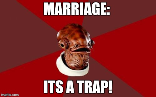 Admiral Ackbar Relationship Expert Meme | MARRIAGE:; ITS A TRAP! | image tagged in memes,admiral ackbar relationship expert | made w/ Imgflip meme maker