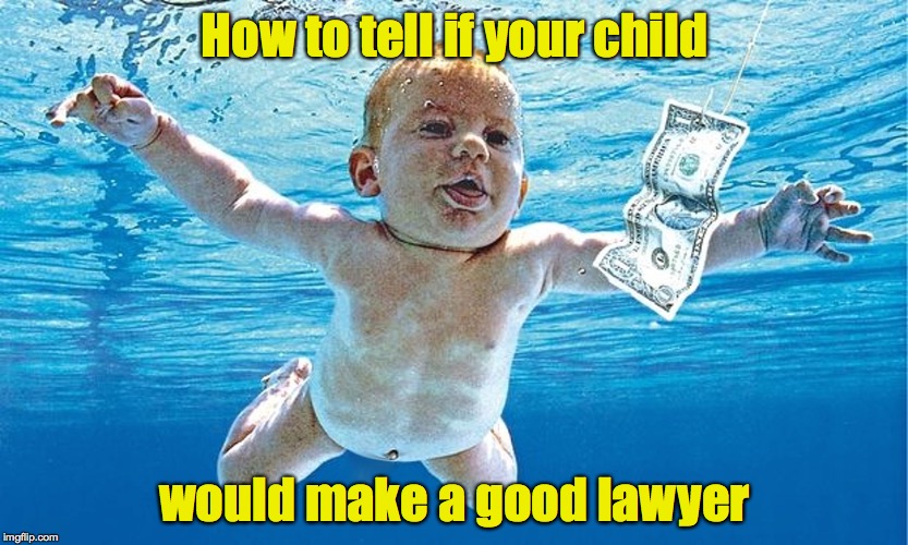 If he would do this for a dollar, what might he do for a thousand? | How to tell if your child; would make a good lawyer | image tagged in baby,dollar bait,swimming | made w/ Imgflip meme maker