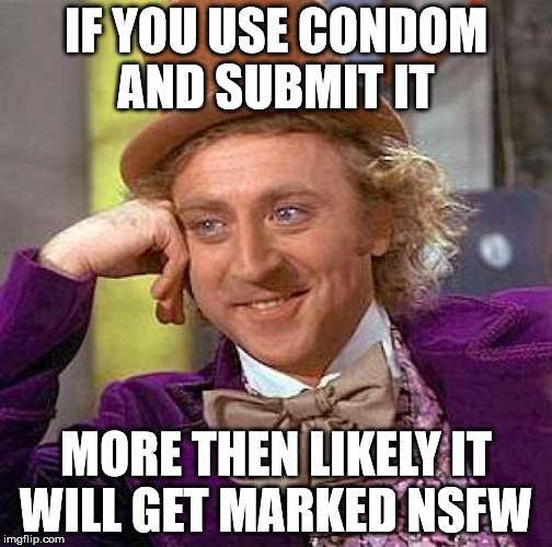 Creepy Condescending Wonka Meme | IF YOU USE CONDOM AND SUBMIT IT MORE THEN LIKELY IT WILL GET MARKED NSFW | image tagged in memes,creepy condescending wonka | made w/ Imgflip meme maker