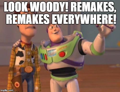 X, X Everywhere | LOOK WOODY! REMAKES, REMAKES EVERYWHERE! | image tagged in memes,x x everywhere | made w/ Imgflip meme maker