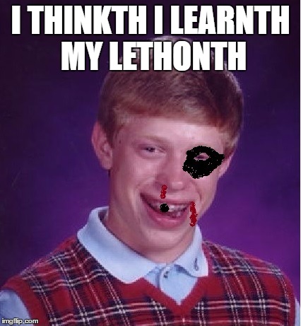 I THINKTH I LEARNTH MY LETHONTH | made w/ Imgflip meme maker