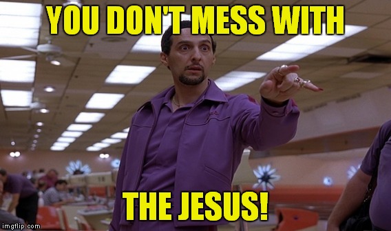 YOU DON'T MESS WITH THE JESUS! | made w/ Imgflip meme maker