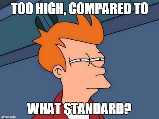 Futurama Fry Meme | TOO HIGH, COMPARED TO WHAT STANDARD? | image tagged in memes,futurama fry | made w/ Imgflip meme maker