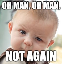 Skeptical Baby Meme | OH MAN, OH MAN, NOT AGAIN | image tagged in memes,skeptical baby | made w/ Imgflip meme maker