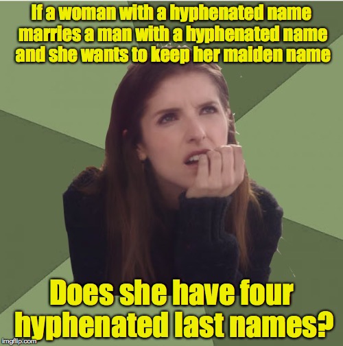 Like Mary Spencer-Burke-Innes-Corbett | If a woman with a hyphenated name marries a man with a hyphenated name and she wants to keep her maiden name; Does she have four hyphenated last names? | image tagged in philosophanna,hyphenated names | made w/ Imgflip meme maker