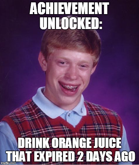 Bad Luck Brian | ACHIEVEMENT UNLOCKED:; DRINK ORANGE JUICE THAT EXPIRED 2 DAYS AGO | image tagged in memes,bad luck brian | made w/ Imgflip meme maker