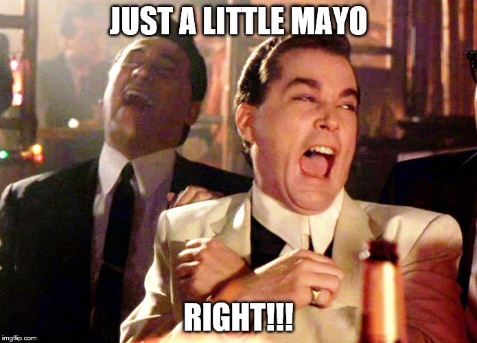 WORKERS AT SUBWAY BE LIKE | JUST A LITTLE MAYO; RIGHT!!! | image tagged in memes,good fellas hilarious | made w/ Imgflip meme maker