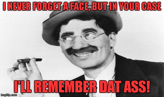 I NEVER FORGET A FACE, BUT IN YOUR CASE I'LL REMEMBER DAT ASS! | made w/ Imgflip meme maker