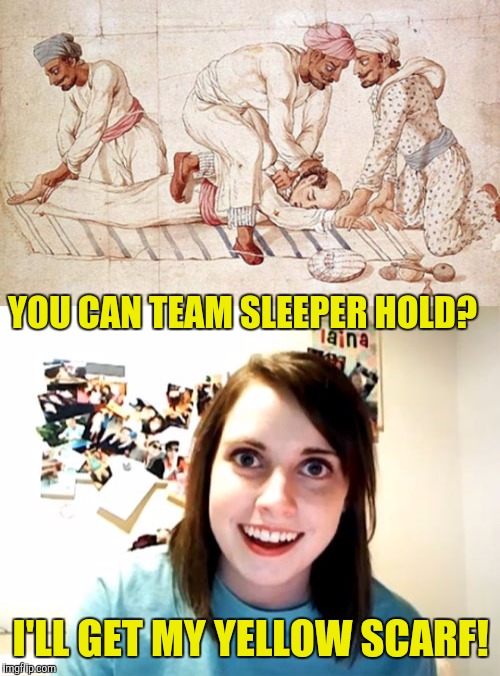 YOU CAN TEAM SLEEPER HOLD? I'LL GET MY YELLOW SCARF! | made w/ Imgflip meme maker