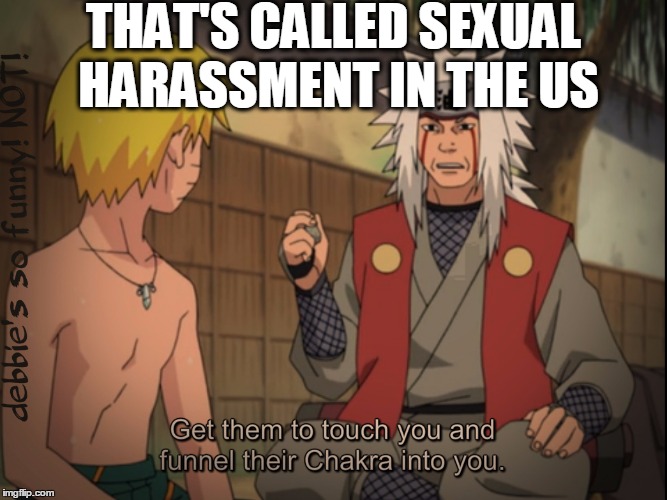 You're corrupting me, Sensei! | THAT'S CALLED SEXUAL HARASSMENT IN THE US | image tagged in naruto,anime,humor | made w/ Imgflip meme maker