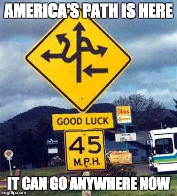 confusing sign | AMERICA'S PATH IS HERE IT CAN GO ANYWHERE NOW | image tagged in confusing sign | made w/ Imgflip meme maker