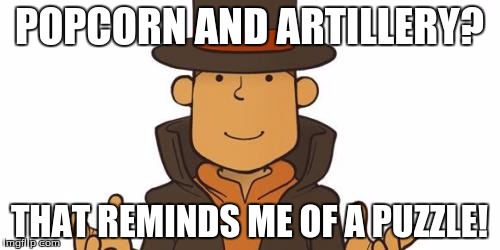 POPCORN AND ARTILLERY? THAT REMINDS ME OF A PUZZLE! | made w/ Imgflip meme maker