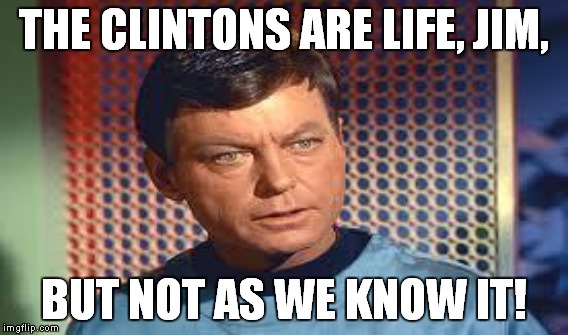 We do not yet know how their brains work! | THE CLINTONS ARE LIFE, JIM, BUT NOT AS WE KNOW IT! | image tagged in clinton,hillary,bones,star trek | made w/ Imgflip meme maker