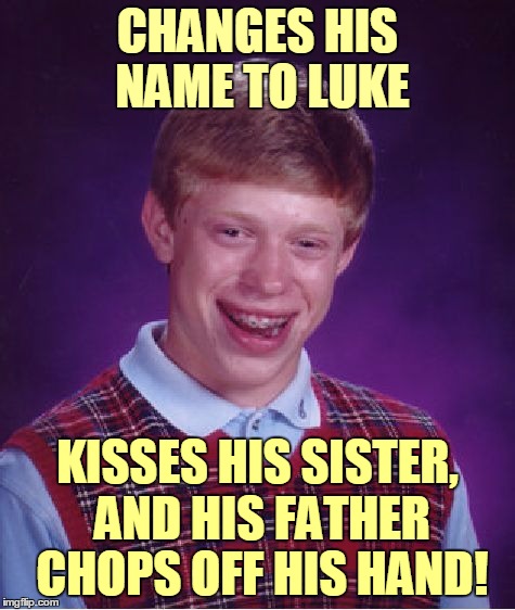 Bad Luck Brian Meme | CHANGES HIS NAME TO LUKE KISSES HIS SISTER, AND HIS FATHER CHOPS OFF HIS HAND! | image tagged in memes,bad luck brian | made w/ Imgflip meme maker