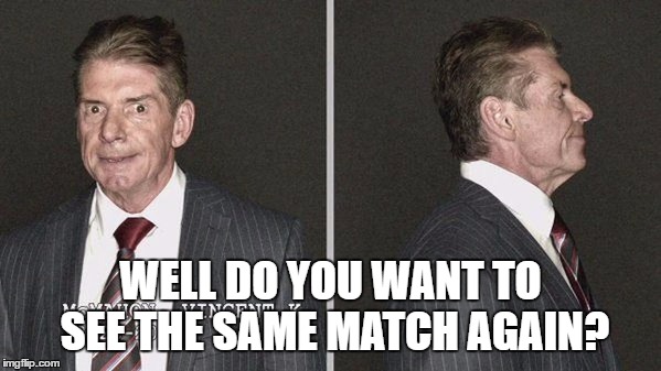 WELL DO YOU WANT TO SEE THE SAME MATCH AGAIN? | made w/ Imgflip meme maker