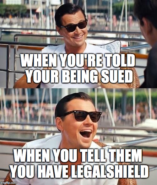 Leonardo Dicaprio Wolf Of Wall Street Meme | WHEN YOU'RE TOLD YOUR BEING SUED; WHEN YOU TELL THEM YOU HAVE LEGALSHIELD | image tagged in memes,leonardo dicaprio wolf of wall street | made w/ Imgflip meme maker