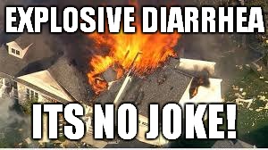 But it is a meme. Well, now it is. | EXPLOSIVE DIARRHEA; ITS NO JOKE! | image tagged in memes,other | made w/ Imgflip meme maker