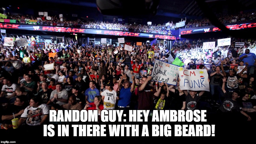 RANDOM GUY: HEY AMBROSE IS IN THERE WITH A BIG BEARD! | made w/ Imgflip meme maker