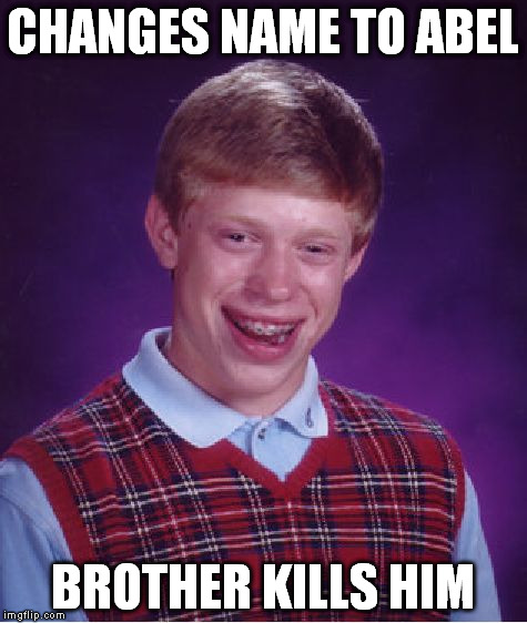Bad Luck Brian Meme | CHANGES NAME TO ABEL BROTHER KILLS HIM | image tagged in memes,bad luck brian | made w/ Imgflip meme maker