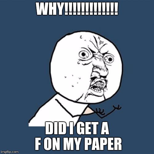 Y U No | WHY!!!!!!!!!!!!! DID I GET A F ON MY PAPER | image tagged in memes,y u no | made w/ Imgflip meme maker