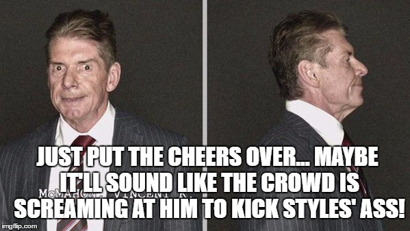 JUST PUT THE CHEERS OVER... MAYBE IT'LL SOUND LIKE THE CROWD IS SCREAMING AT HIM TO KICK STYLES' ASS! | made w/ Imgflip meme maker