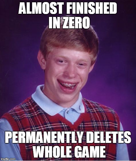 Bad Luck Brian | ALMOST FINISHED IN ZERO; PERMANENTLY DELETES WHOLE GAME | image tagged in memes,bad luck brian | made w/ Imgflip meme maker