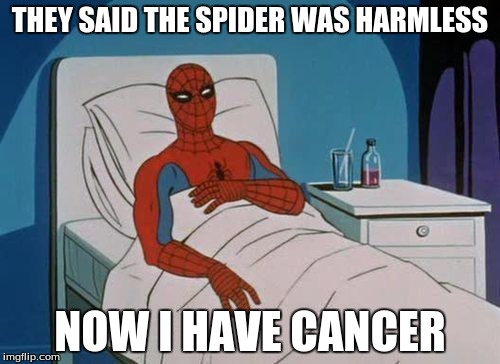 Spiderman Hospital | THEY SAID THE SPIDER WAS HARMLESS; NOW I HAVE CANCER | image tagged in memes,spiderman hospital,spiderman | made w/ Imgflip meme maker