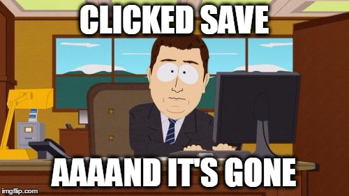 CLICKED SAVE AAAAND IT'S GONE | made w/ Imgflip meme maker