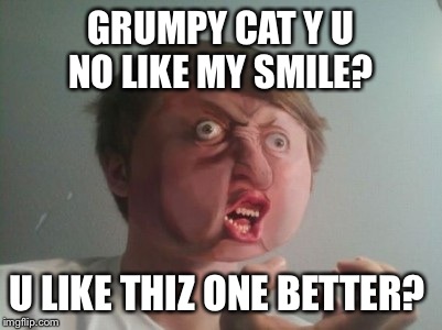Y u no be a real boy?  | GRUMPY CAT Y U NO LIKE MY SMILE? U LIKE THIZ ONE BETTER? | image tagged in y u no be a real boy | made w/ Imgflip meme maker