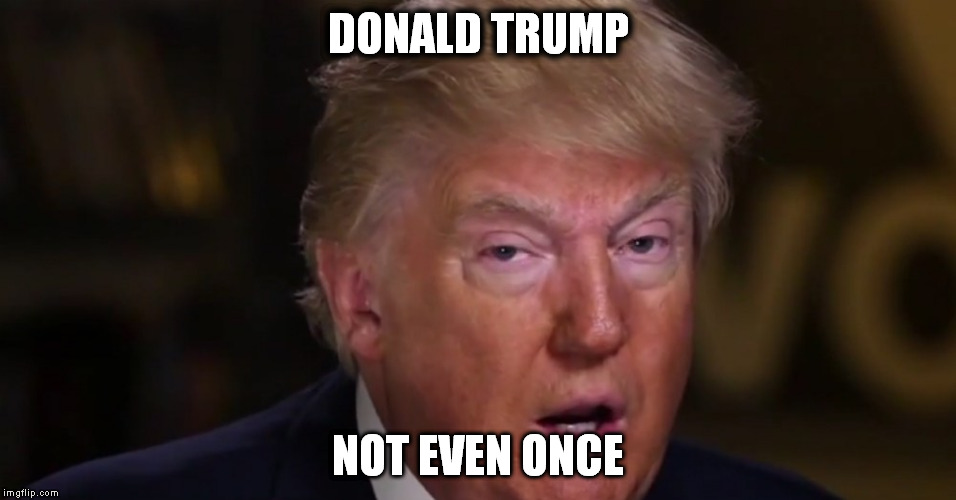 DONALD TRUMP; NOT EVEN ONCE | image tagged in the most dangerous drug in america | made w/ Imgflip meme maker